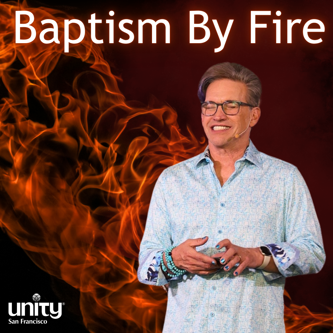 Baptism by Fire Unity San Francisco
